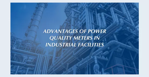 Advantages of Power Quality Meters in Industrial Facilities